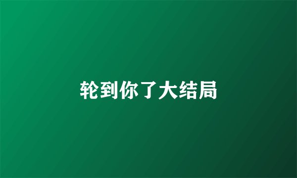 轮到你了大结局