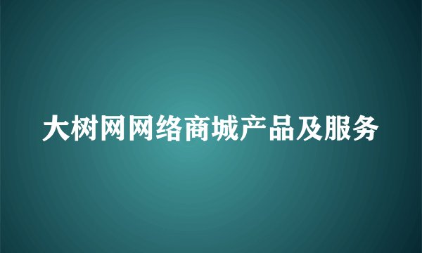 大树网网络商城产品及服务