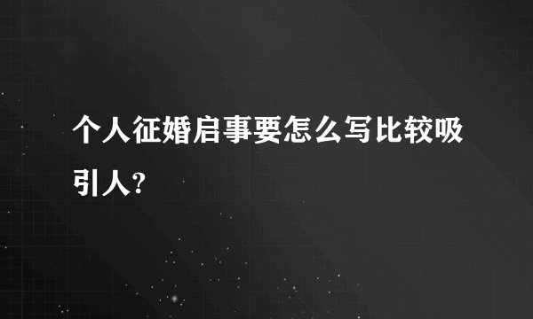 个人征婚启事要怎么写比较吸引人?