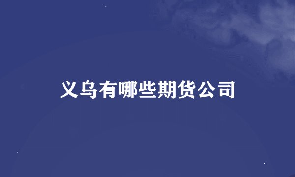 义乌有哪些期货公司
