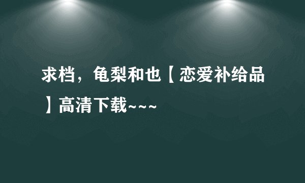 求档，龟梨和也【恋爱补给品】高清下载~~~