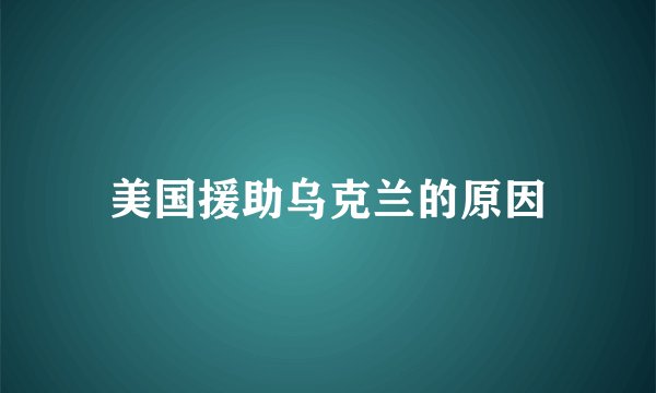 美国援助乌克兰的原因