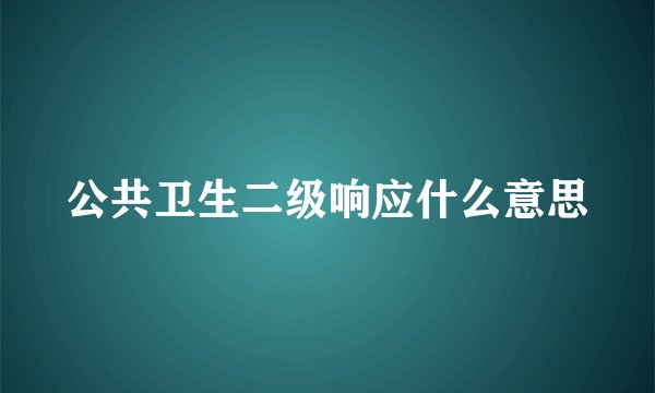 公共卫生二级响应什么意思