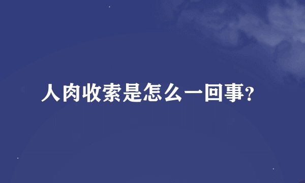 人肉收索是怎么一回事？