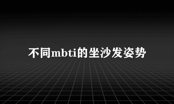 不同mbti的坐沙发姿势