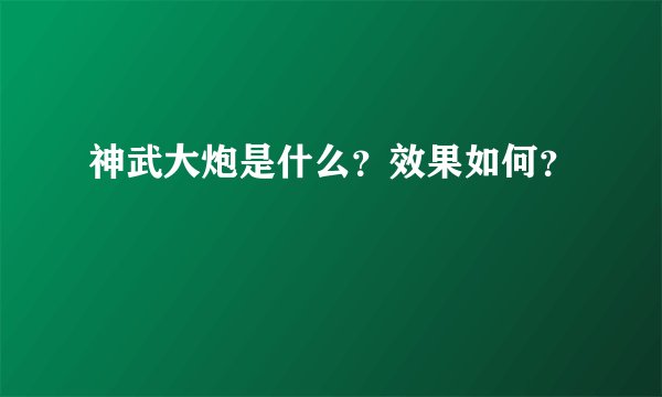神武大炮是什么？效果如何？