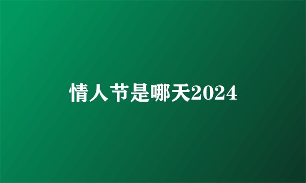 情人节是哪天2024