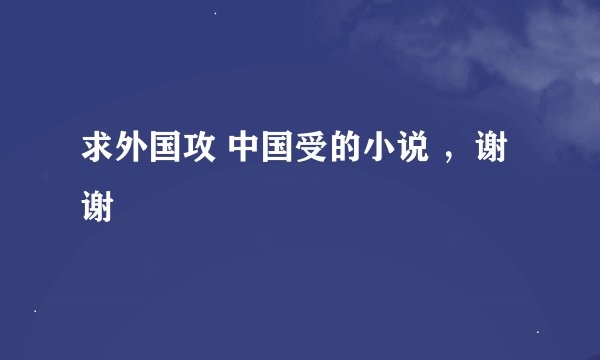 求外国攻 中国受的小说 ，谢谢