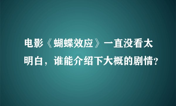 电影《蝴蝶效应》一直没看太明白，谁能介绍下大概的剧情？