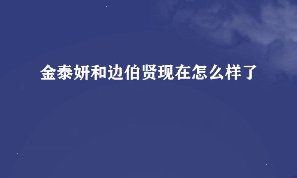 金泰妍和边伯贤现在怎么样了