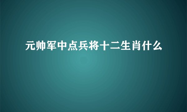 元帅军中点兵将十二生肖什么
