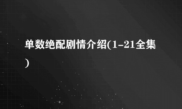 单数绝配剧情介绍(1-21全集)