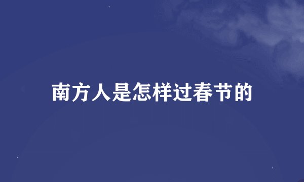 南方人是怎样过春节的