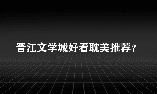 晋江文学城好看耽美推荐？