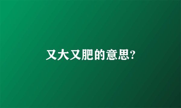 又大又肥的意思?