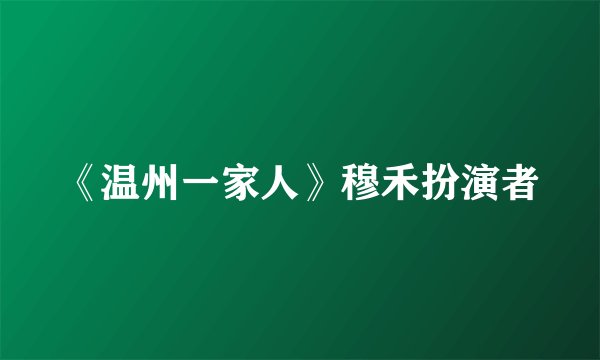 《温州一家人》穆禾扮演者