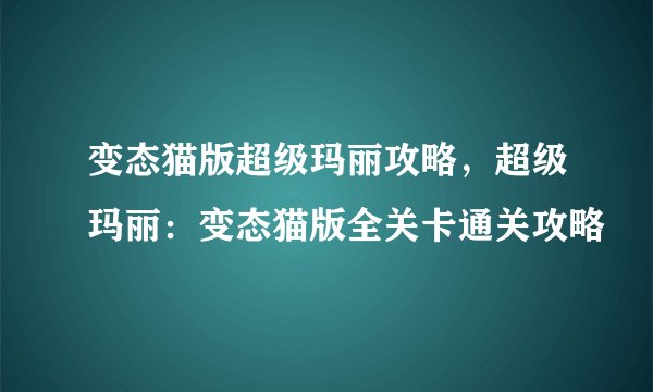 变态猫版超级玛丽攻略，超级玛丽：变态猫版全关卡通关攻略