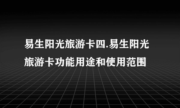 易生阳光旅游卡四.易生阳光旅游卡功能用途和使用范围