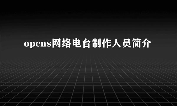 opcns网络电台制作人员简介