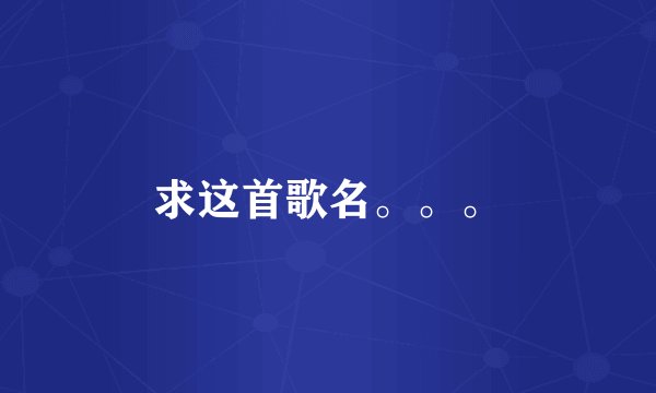 求这首歌名。。。