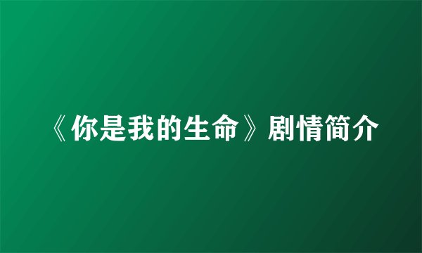 《你是我的生命》剧情简介