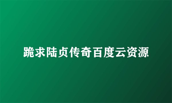 跪求陆贞传奇百度云资源