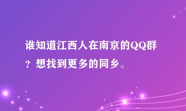谁知道江西人在南京的QQ群？想找到更多的同乡。