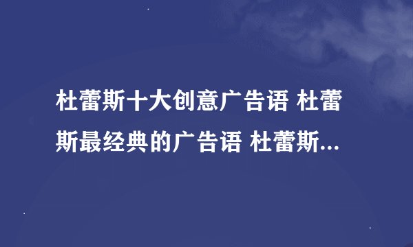 杜蕾斯十大创意广告语 杜蕾斯最经典的广告语 杜蕾斯广告文案合集