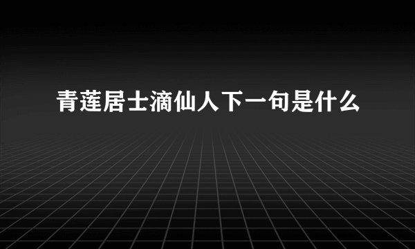 青莲居士滴仙人下一句是什么