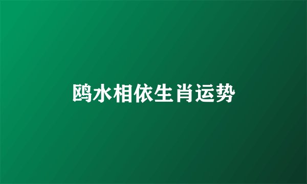 鸥水相依生肖运势