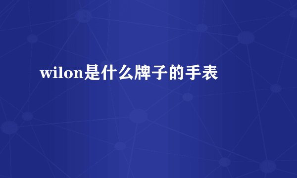 wilon是什么牌子的手表