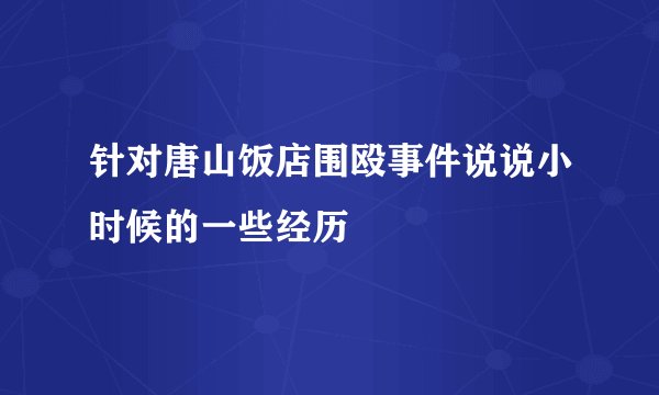 针对唐山饭店围殴事件说说小时候的一些经历