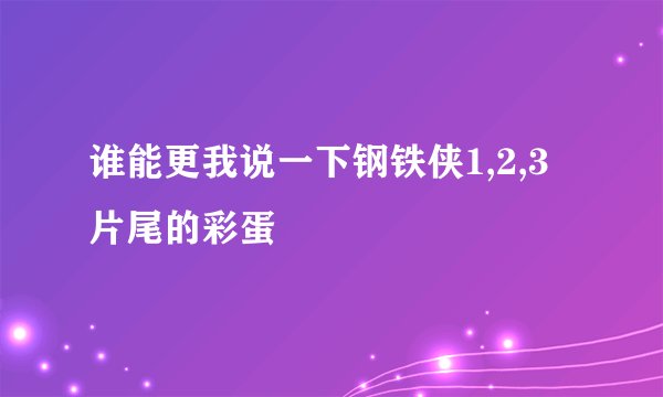 谁能更我说一下钢铁侠1,2,3片尾的彩蛋