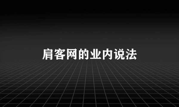 肩客网的业内说法