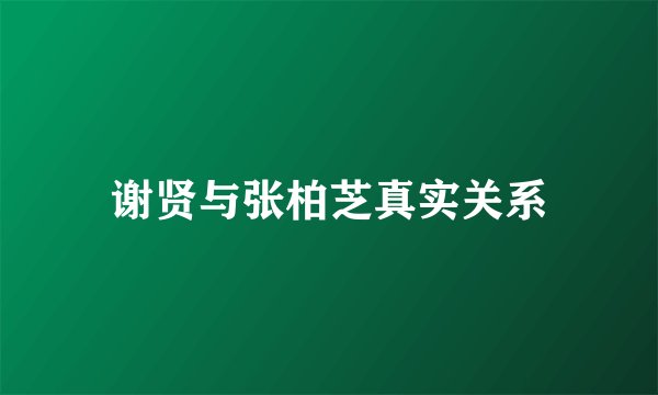 谢贤与张柏芝真实关系