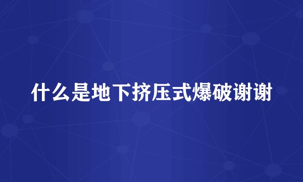什么是地下挤压式爆破谢谢