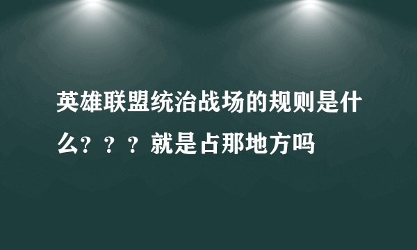 英雄联盟统治战场的规则是什么？？？就是占那地方吗