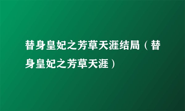 替身皇妃之芳草天涯结局（替身皇妃之芳草天涯）