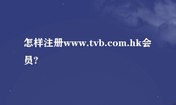 怎样注册www.tvb.com.hk会员?