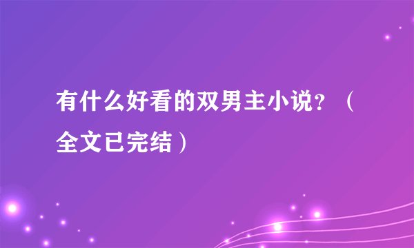 有什么好看的双男主小说？（全文已完结）