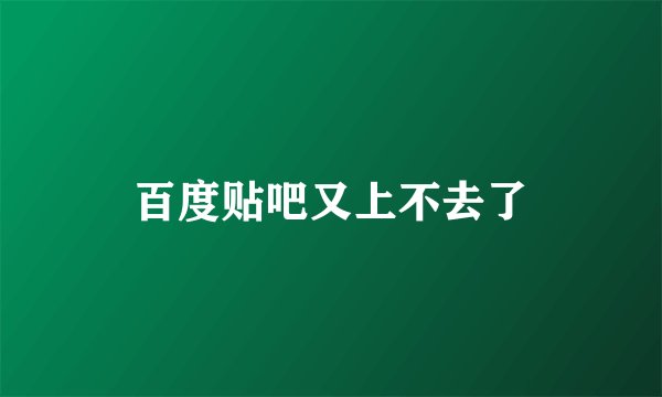 百度贴吧又上不去了