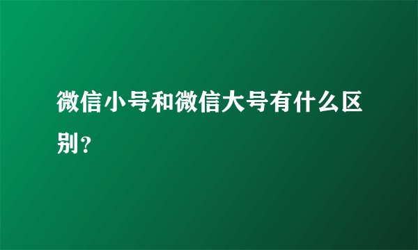 微信小号和微信大号有什么区别？