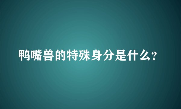 鸭嘴兽的特殊身分是什么？