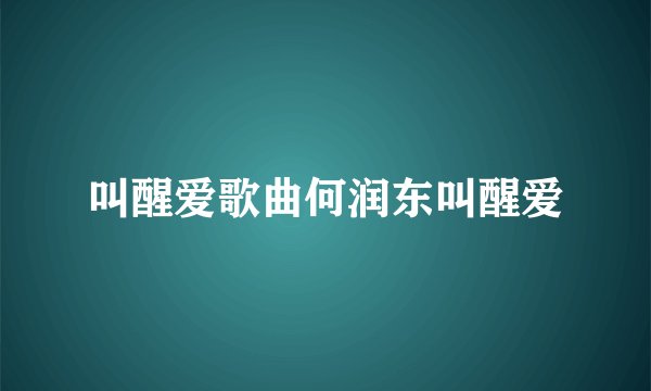 叫醒爱歌曲何润东叫醒爱