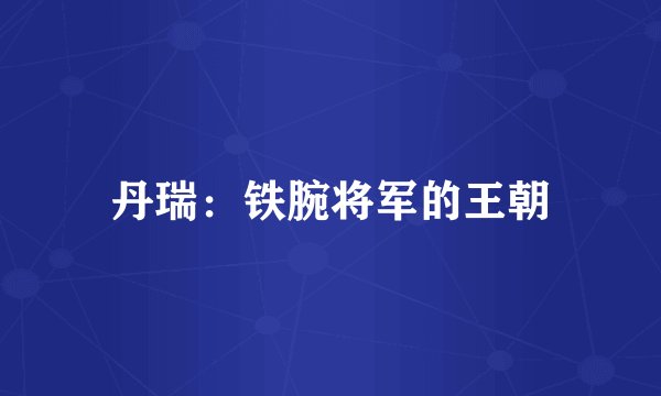 丹瑞：铁腕将军的王朝