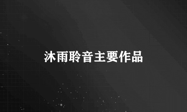沐雨聆音主要作品