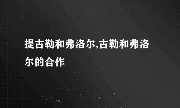 提古勒和弗洛尔,古勒和弗洛尔的合作