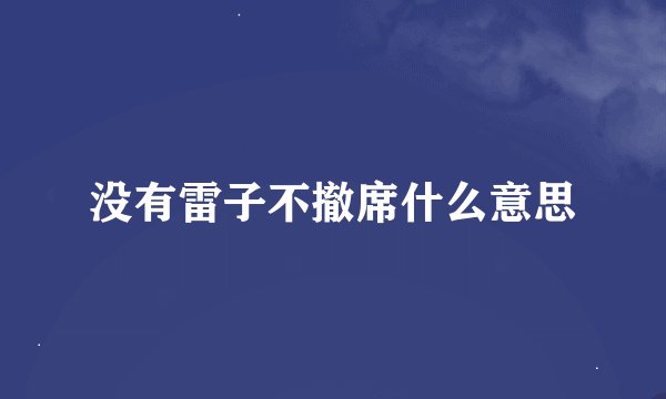 没有雷子不撤席什么意思