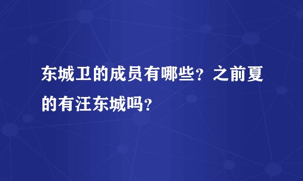 东城卫的成员有哪些？之前夏的有汪东城吗？