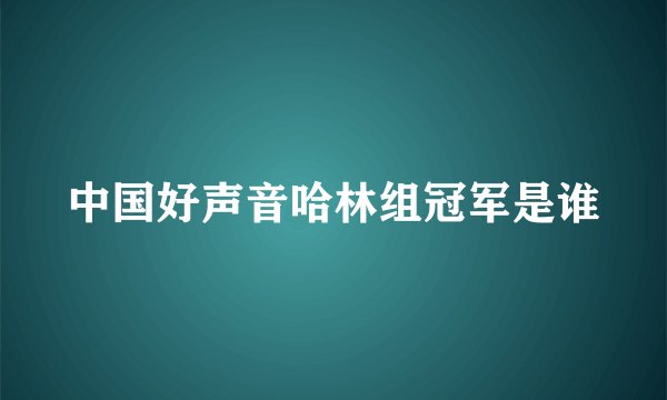 中国好声音哈林组冠军是谁